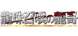 龍珠召喚の龍哥 (attack on titan)