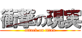 衝撃の現実 (attack on titan)