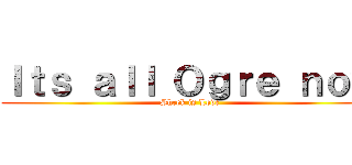 Ｉｔｓ ａｌｌ Ｏｇｒｅ ｎｏｗ (Shrek is Love)