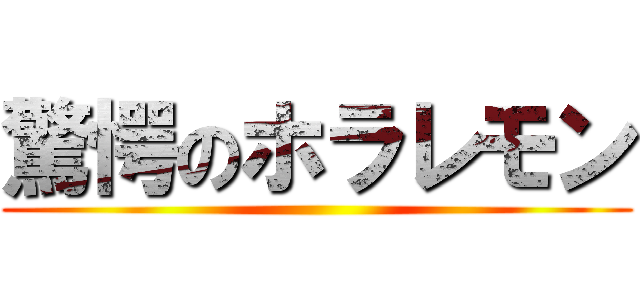 驚愕のホラレモン ()