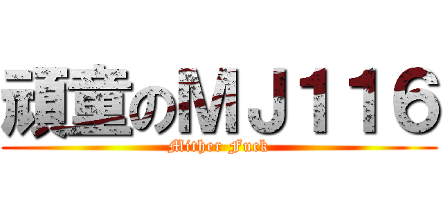 頑童のＭＪ１１６ (Mither Fuck)