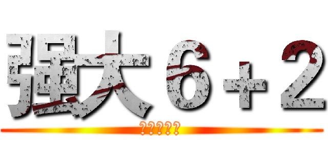 强大６＋２ (我们很叼！)