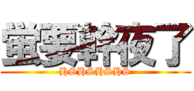 蛍要幹夜了 (HSHSHSHS)