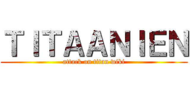 ＴＩＴＡＡＮＩＥＮ (attack on titan wiki)