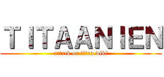 ＴＩＴＡＡＮＩＥＮ (attack on titan wiki)