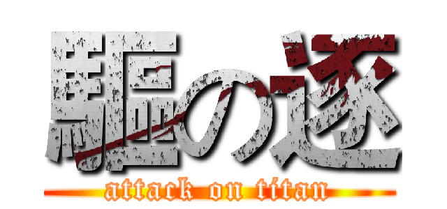 驅の逐 (attack on titan)