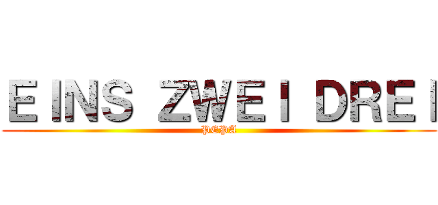 ＥＩＮＳ ＺＷＥＩ ＤＲＥＩ (PEPA)