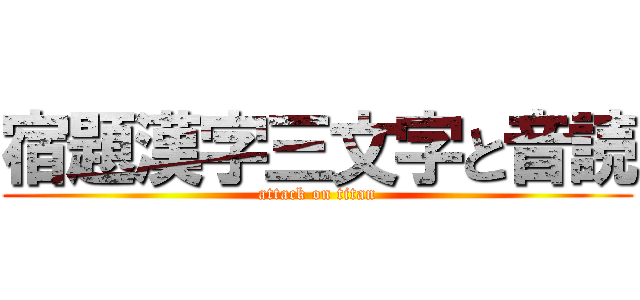 宿題漢字三文字と音読 (attack on titan)