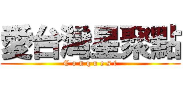 愛台灣星聚點 (C o n q u e s t)