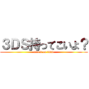 ３ＤＳ持ってこいよ？ (attack on 3DS)