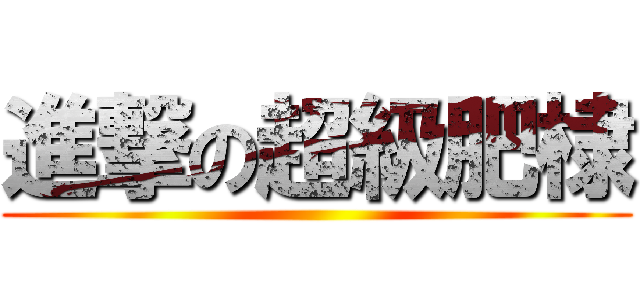 進撃の超級肥棣 ()