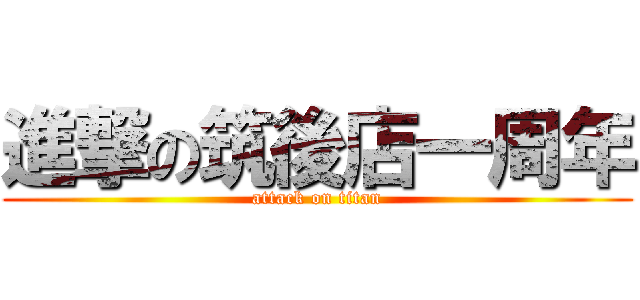 進撃の筑後店一周年 (attack on titan)