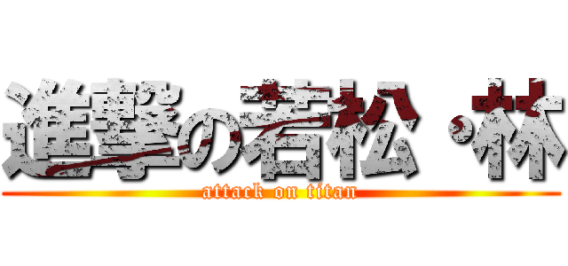 進撃の若松・林 (attack on titan)
