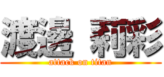 渡邊 莉彩 (attack on titan)