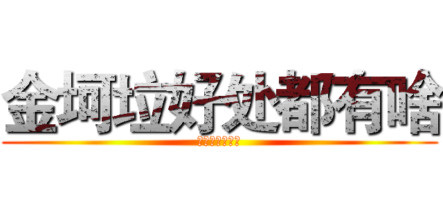 金坷垃好处都有啥 (谁说对了就给他)