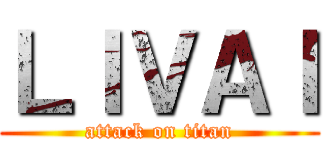 ＬＩＶＡＩ (attack on titan)