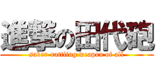 進撃の田代砲 (saber-rattling weapon of all)