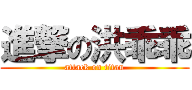 進撃の洪乖乖 (attack on titan)