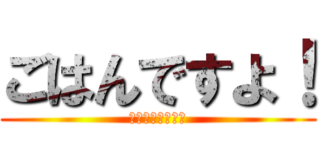 ごはんですよ！ (いきすぎフレンズ)