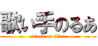 歌い手のるあ (attack on titan)