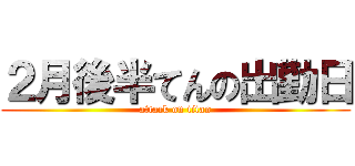 ２月後半てんの出勤日 (attack on titan)