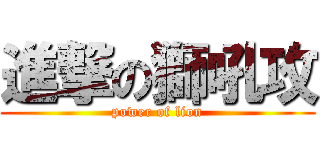 進撃の獅吼攻 (power of lion)
