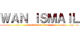 ＷＡＮ ＩＳＭＡＩＬ (attack on titan)