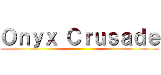 Ｏｎｙｘ Ｃｒｕｓａｄｅ ()