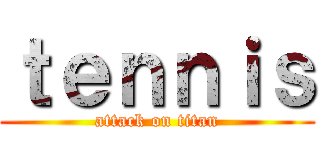 ｔｅｎｎｉｓ (attack on titan)