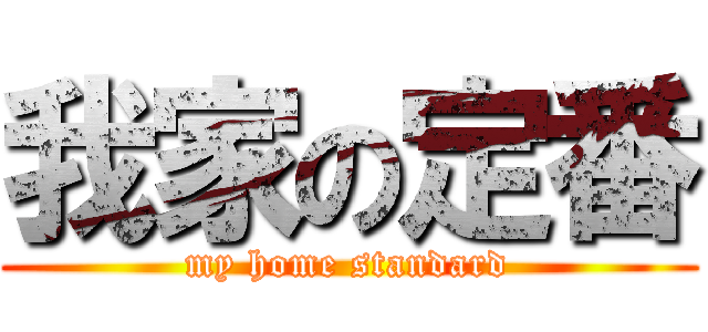 我家の定番 (my home standard)