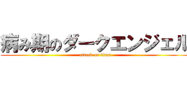 病み期のダークエンジェル (attack on titan)