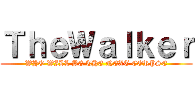 ＴｈｅＷａｌｋｅｒ (WHO WILL BE THE NEXT CORPSE)