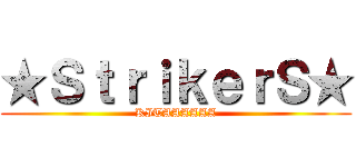 ★ＳｔｒｉｋｅｒＳ★ (KITAAAAAA)