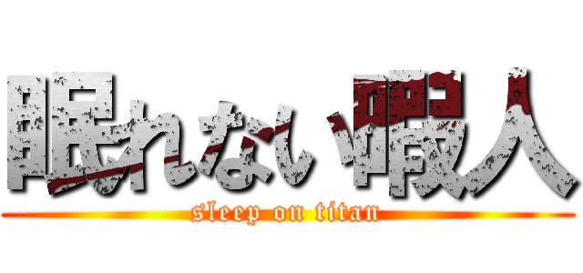 眠れない暇人 (sleep on titan)