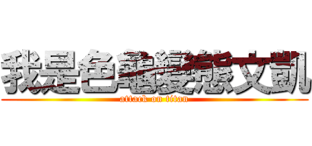 我是色龜變態文凱 (attack on titan)