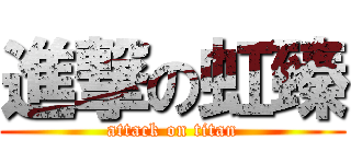 進撃の虹臻 (attack on titan)