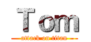 Ｔｏｍ (attack on titan)