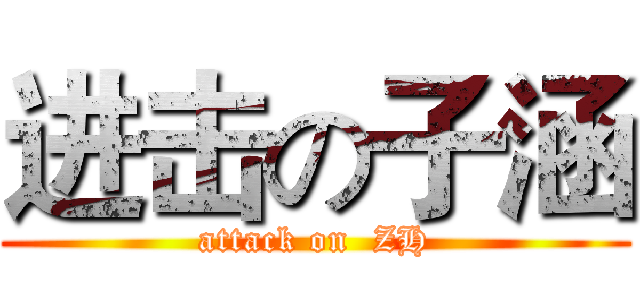 进击の子涵 (attack on  ZH)