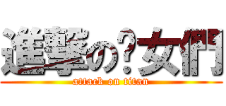 進撃の么女們 (attack on titan)