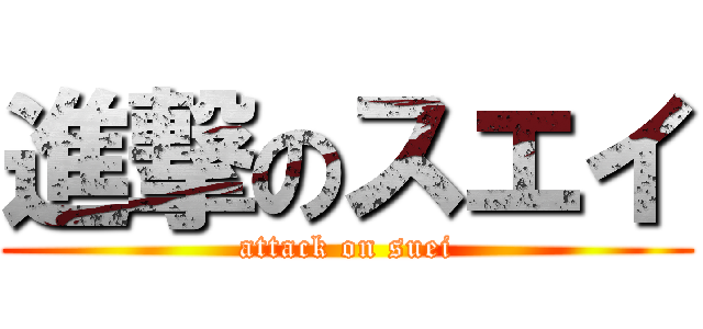 進撃のスエイ (attack on suei)