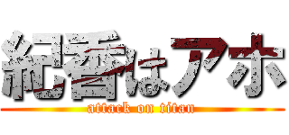 紀香はアホ (attack on titan)
