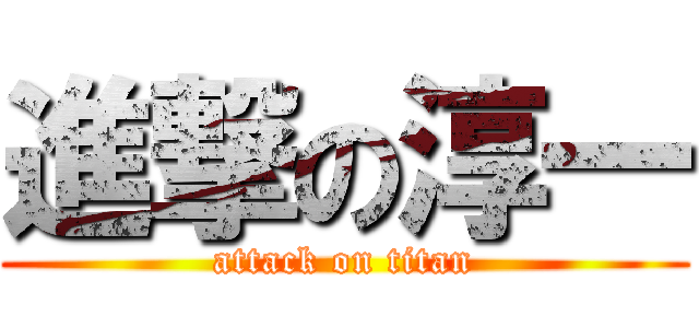 進撃の淳一 (attack on titan)