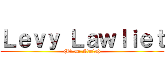 Ｌｅｖｙ Ｌａｗｌｉｅｔ ((Jimmy Pineda))