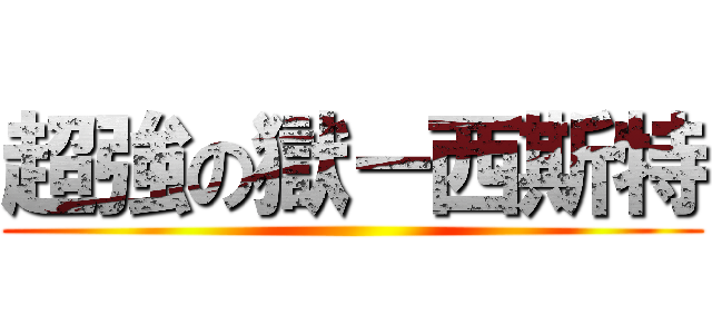 超強の獄－西斯特 ()