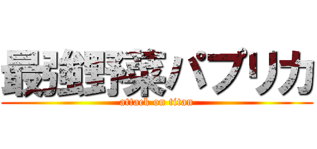 最強野菜パプリカ (attack on titan)