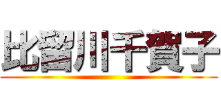 比留川千賀子 ()