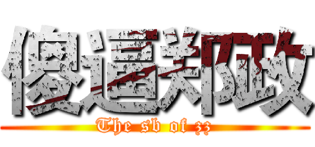 傻逼郑政 (The sb of zz)