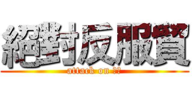絕對反服貿 (attack on 服貿)