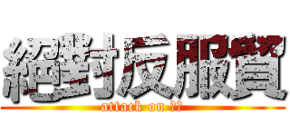 絕對反服貿 (attack on 服貿)