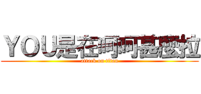 ＹＯＵ是在呵呵甚麼拉 (attack on titan)